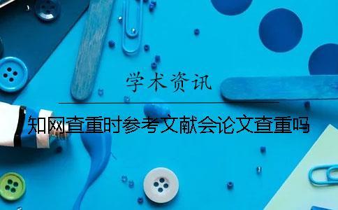 學術查重時參考文獻會論文查重嗎？