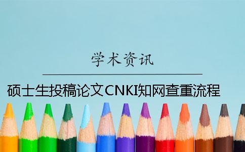 碩士生投稿論文CNKI學術查重流程 碩士生投稿論文CNKI學術查重流程
