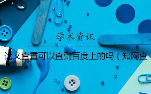 論文查重可以查到百度上的嗎(知網(wǎng)查重會查到往屆的論文嗎_論文查重會查到百度文庫嗎) 論文查重可以查到百度上的嗎(知網(wǎng)查重會查到往屆的論文嗎_論文查重會查到百度文庫嗎)