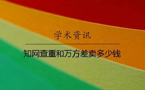 知網(wǎng)查重和萬(wàn)方差賣(mài)多少錢(qián)