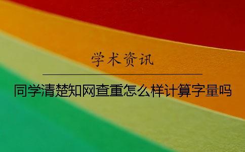 同學清楚學術查重怎么樣計算字量嗎？
