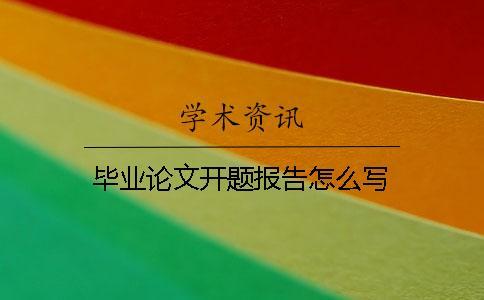 畢業(yè)論文開題報告怎么寫