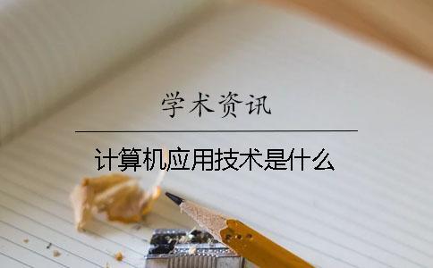 計算機應(yīng)用技術(shù)是什么