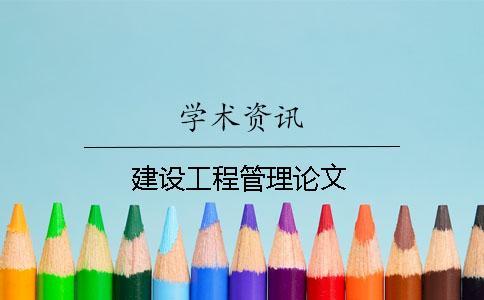 建設工程管理論文 建設工程管理論文