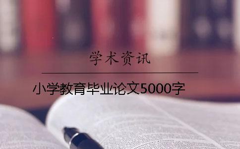 小學(xué)教育畢業(yè)論文5000字
