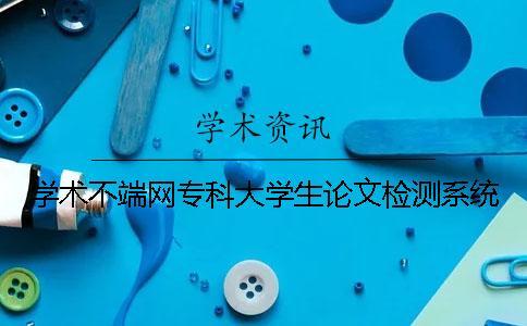學(xué)術(shù)不端網(wǎng)?？拼髮W(xué)生論文檢測(cè)系統(tǒng)