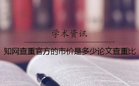 知網(wǎng)查重官方的市價(jià)是多少論文查重比知網(wǎng)差的市價(jià)是多少和知網(wǎng)查重差的市價(jià)是多少