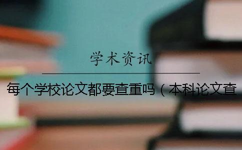 每個學(xué)校論文都要查重嗎（本科論文查重是怎么查的_畢業(yè)論文查重是怎么查的）